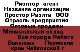 Риэлтор -агент › Название организации ­ Простор-Риэлти, ООО › Отрасль предприятия ­ Оптовые продажи › Минимальный оклад ­ 150 000 - Все города Работа » Вакансии   . Пермский край,Чайковский г.